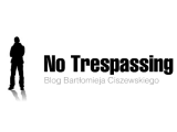 No Tresspasing - Blog Bartłomieja Ciszewskiego